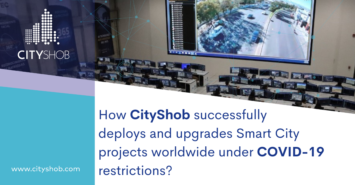 How CityShob successfully deploys and upgrades Smart City projects worldwide under COVID-19 restrictions?